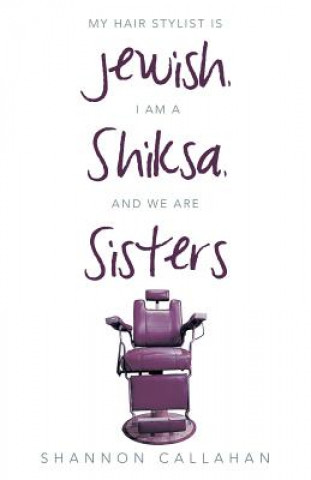 Book My Hair Stylist Is Jewish, I Am a Shiksa, and We Are Sisters Shannon Callahan