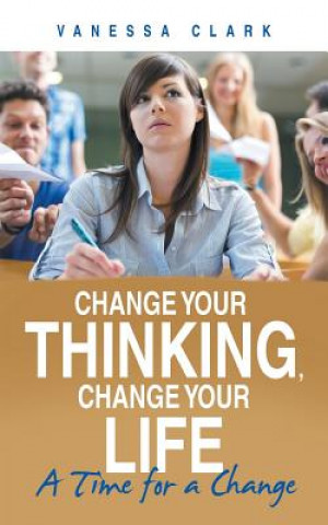 Carte Change Your Thinking, Change Your Life Vanessa Clark