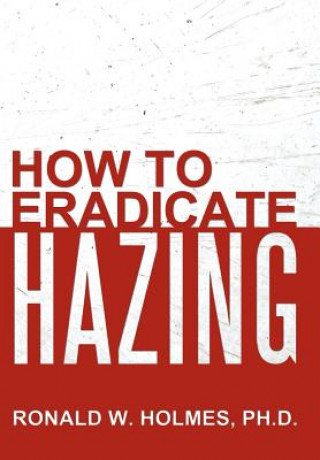 Βιβλίο How to Eradicate Hazing Ronald W Holmes Ph D