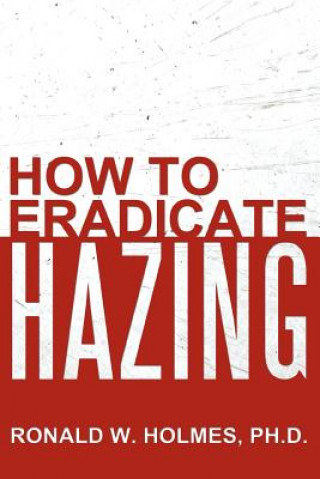 Βιβλίο How to Eradicate Hazing Ronald W Holmes Ph D