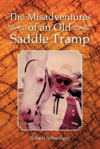 Книга Misadventures of an Old Saddle Tramp Robert Schweiger