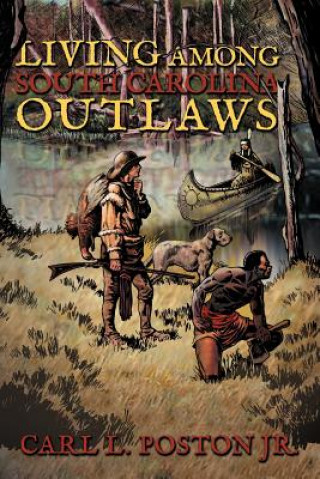 Carte Living Among South Carolina Outlaws Carl L Poston Jr