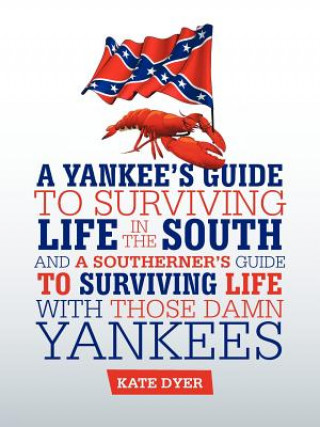 Kniha Yankee's Guide to Surviving Life in the South and A Southerner's Guide to Surviving Life with Those Damn Yankees Kate Dyer