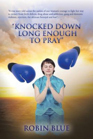 Knjiga "Knocked Down Long Enough To Pray" Robin Blue