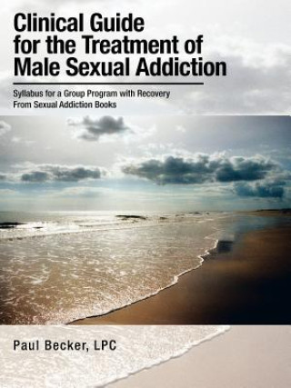 Carte Clinical Guide for the Treatment of Male Sexual Addiction Paul Becker Lpc