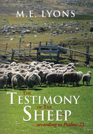 Könyv Testimony of The Sheep...According to Psalms 23 M E Lyons