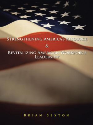 Knjiga Strengthening America's Resource & Revitalizing American Workforce Leadership Brian Sexton