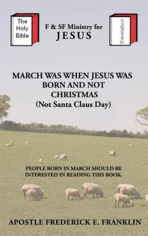 Book March Was When Jesus Was Born and Not Christmas Apostle Frederick E Franklin