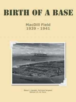 Knjiga Birth of a Base - MacDill Field Tsgt Blaze E Lipowski Usaf Retired