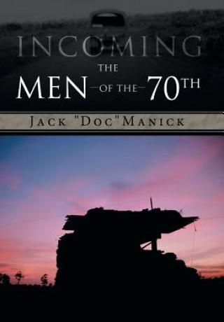 Kniha Incoming...The Men of the 70th Jack Doc Manick