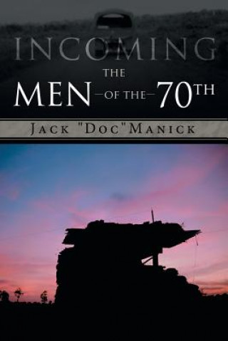 Könyv Incoming...The Men of the 70th Jack Doc Manick