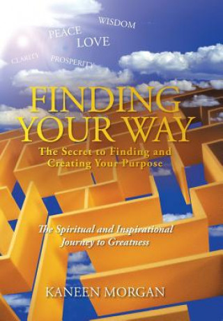 Könyv Finding Your Way - The Secret to Finding and Creating Your Purpose Kaneen Morgan