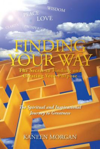 Carte Finding Your Way - The Secret to Finding and Creating Your Purpose Kaneen Morgan