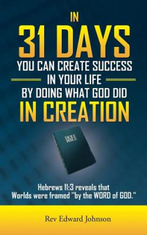 Carte In 31 Days You Can Create Success in Your Life by Doing What God Did in Creation Rev Edward Johnson
