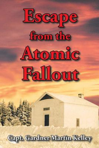 Knjiga Escape from the Atomic Fallout Capt Gardner Martin Kelley