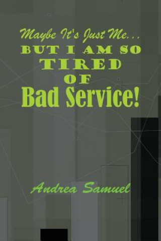 Kniha Maybe it's Just Me... But I am So Tired of BAD SERVICE! Andrea Samuel