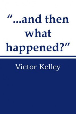 Kniha "...And Then What Happened?" Victor Kelley