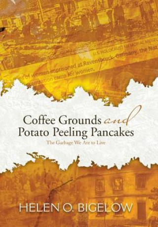 Kniha Coffee Grounds and Potato Peeling Pancakes Helen O Bigelow