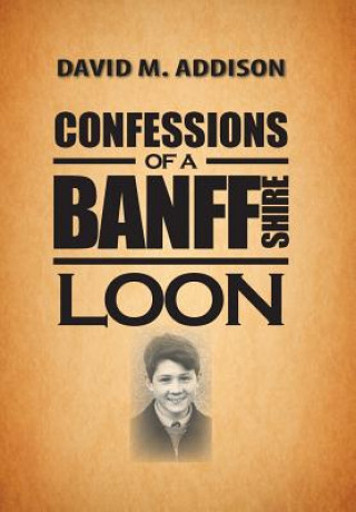 Knjiga Confessions of a Banffshire Loon David M Addison