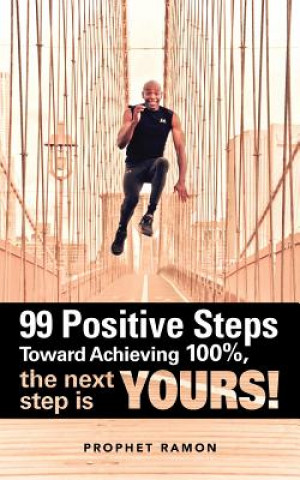 Книга 99 Positive Steps Toward Achieving 100%, the next step is YOURS! Prophet Ramon