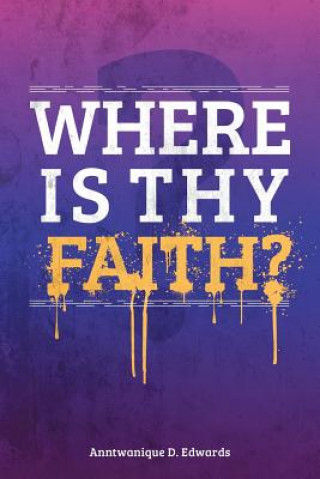 Carte Where is Thy Faith? Anntwanique D Edwards