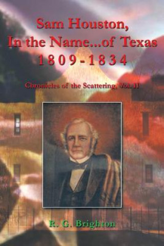 Könyv Sam Houston, In the Name...of Texas 1809-1834 R G Brighton
