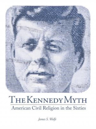 Kniha Kennedy Myth James S Wolfe