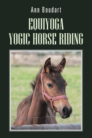 Kniha Equiyoga Yogic Horse Riding Ann Boudart