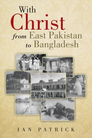 Carte With Christ from East Pakistan to Bangladesh Ian Patrick