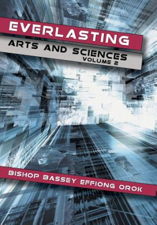 Kniha Everlasting Arts and Sciences Bishop Bassey Effiong Orok