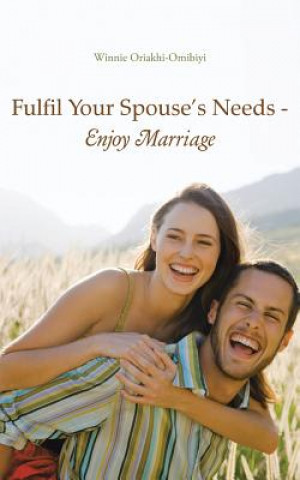 Książka Fulfil Your Spouse's Needs - Enjoy Marriage Winnie Oriakhi-Omibiyi