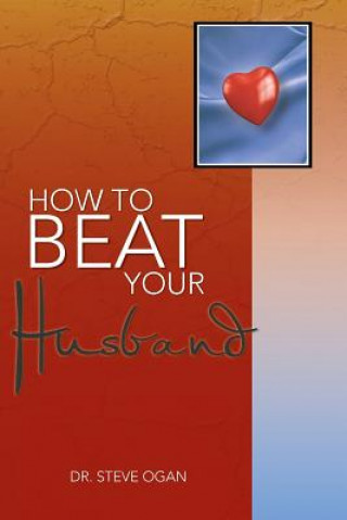 Kniha How to Beat Your Husband Dr Steve Ogan