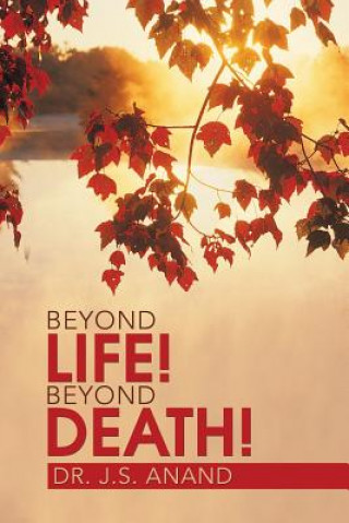 Carte Beyond Life! Beyond Death! Dr J S Anand