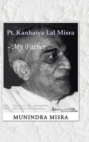 Knjiga PT. Kanhaiya Lal Misra - My Father Munindra Misra