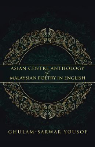 Kniha Asian Centre Anthology of Malaysian Poetry in English Lecturer in Performing Arts Ghulam-Sarwar (Universiti Sains Malaysia) Yousof