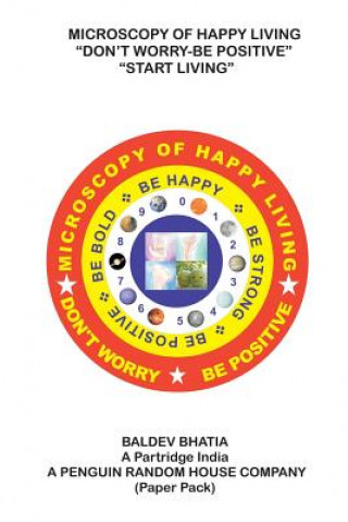 Книга Microscopy of Happy Living - Don't Worry Be Positive - Start Living Be Positive Be Brave Be Strong and Be Happy Baldev Bhatia