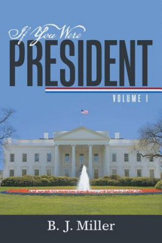 Книга If You Were President B J Miller