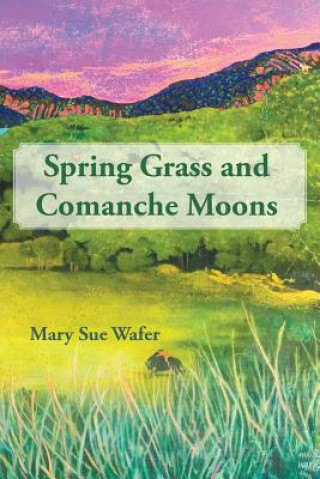 Kniha Spring Grass and Comanche Moons Mary Sue Wafer