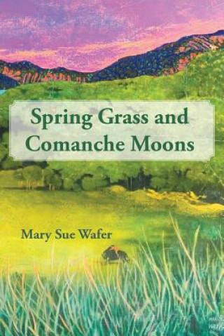 Knjiga Spring Grass and Comanche Moons Mary Sue Wafer