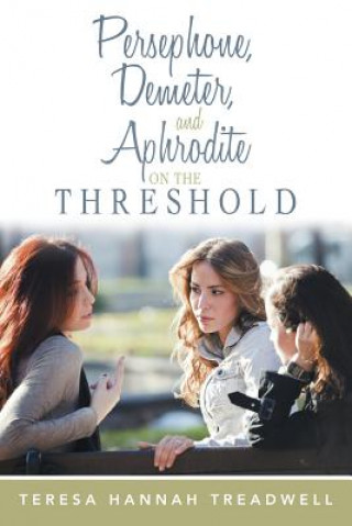 Книга Persephone, Demeter, and Aphrodite on the Threshold Teresa Hannah Treadwell