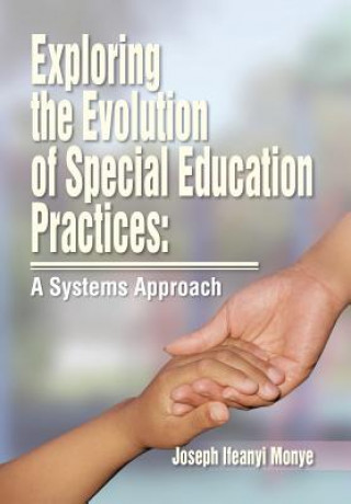 Kniha Exploring the Evolution of Special Education Practices Joe Ifeanyi Monye