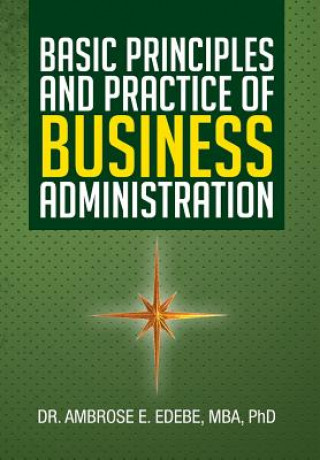Könyv Basic Principles and Practice of Business Administration Dr Ambrose E Edebe Mba Phd