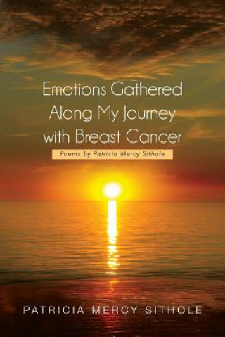 Könyv Emotions Gathered Along My Journey with Breast Cancer Patricia Mercy Sithole