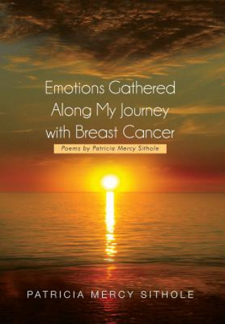 Könyv Emotions Gathered Along My Journey with Breast Cancer Patricia Mercy Sithole
