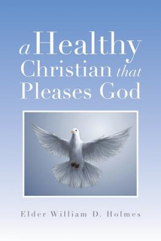 Kniha Healthy Christian That Pleases God Elder William D Holmes