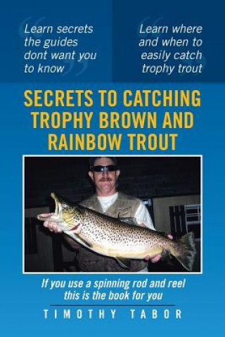 Carte Secrets to Catching Trophy Brown and Rainbow Trout Timothy Tabor