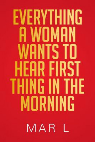 Kniha Everything a Woman Wants to Hear First Thing in the Morning Mar L