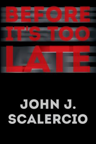 Carte Before It's Too Late John J Scalercio