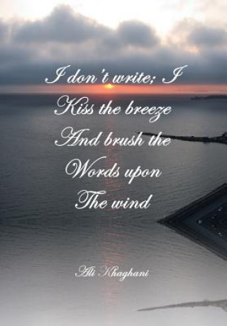 Könyv I Don't Write; I Kiss the Breeze and Brush the Words on the Wind Ali Khaghani