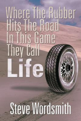 Kniha Where the Rubber Hits the Road in This Game They Call Life Steve Wordsmith